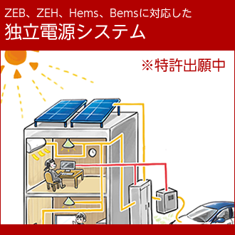 ZEB、ZEH、Hems、Bemsに対応した独立電源システム（特許出願中）